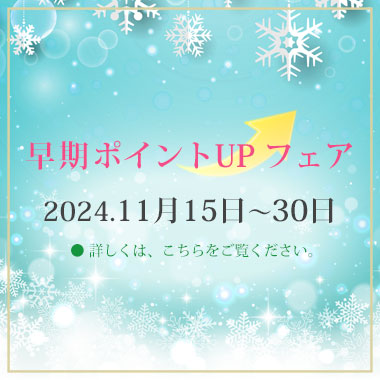 早期ポイントUPフェア♪　2024年11月15日～11月30日まで